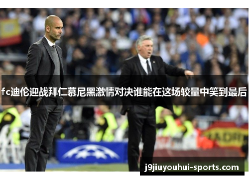 fc迪伦迎战拜仁慕尼黑激情对决谁能在这场较量中笑到最后